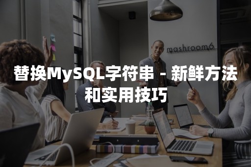 替换MySQL字符串 - 新鲜方法和实用技巧