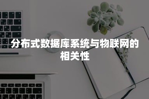 分布式数据库系统与物联网的相关性