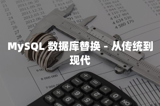 MySQL 数据库替换 - 从传统到现代