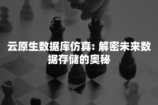 云原生数据库仿真: 解密未来数据存储的奥秘