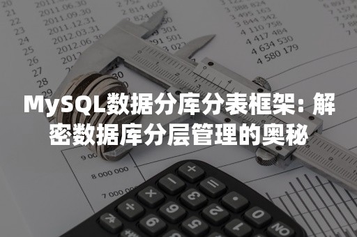 MySQL数据分库分表框架: 解密数据库分层管理的奥秘