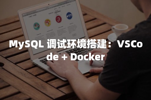 MySQL 调试环境搭建：VSCode + Docker