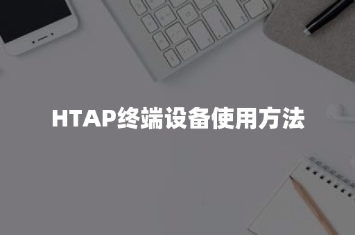 HTAP终端设备使用方法