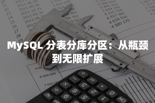 MySQL 分表分库分区：从瓶颈到无限扩展