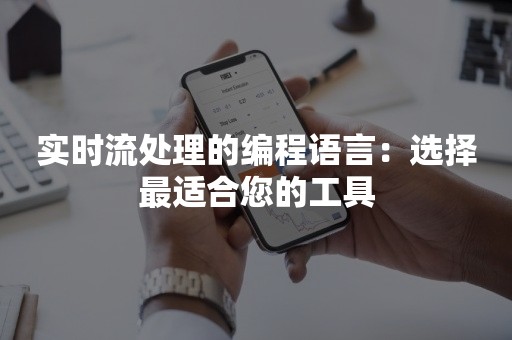 实时流处理的编程语言：选择最适合您的工具